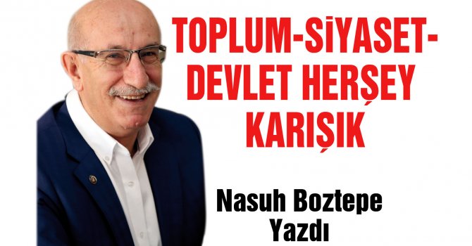 TOPLUM-SİYASET-DEVLET HERŞEY KARIŞIK