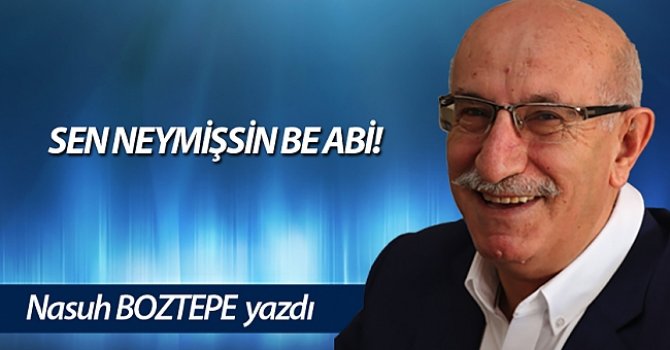 SEN NEYMİŞSİN BE ABİ!